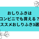 おしりふきはコンビニでも売ってる？ダイソーやホームセンターも取り扱いあり